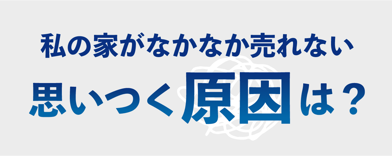 私の家がなかなか売れない思いつく原因は?