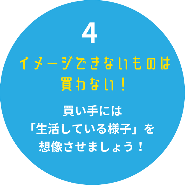 イメージできないものは買わない！買い手には生活している様子を想像させましょう！